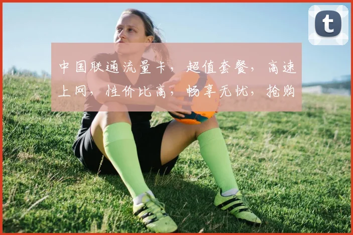 中国联通流量卡，超值套餐，高速上网，性价比高，畅享无忧，抢购必备