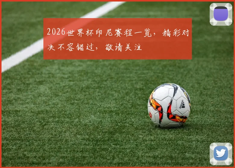 2026世界杯印尼赛程一览，精彩对决不容错过，敬请关注